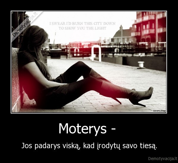 Moterys -  - Jos padarys viską, kad įrodytų savo tiesą.