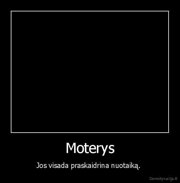 Moterys - Jos visada praskaidrina nuotaiką. 