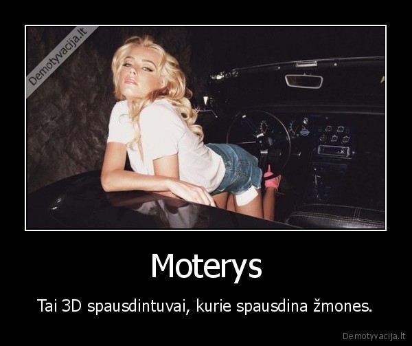 Moterys - Tai 3D spausdintuvai, kurie spausdina žmones.