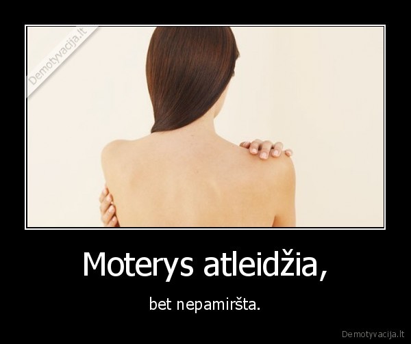 Moterys atleidžia, - bet nepamiršta.