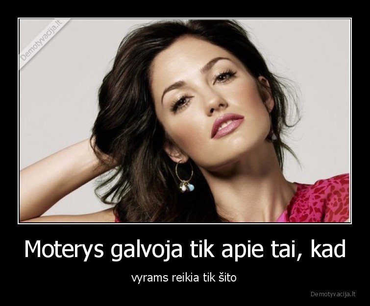 Moterys galvoja tik apie tai, kad - vyrams reikia tik šito