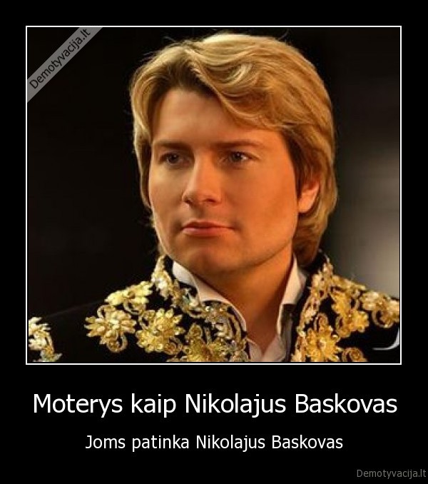 Moterys kaip Nikolajus Baskovas - Joms patinka Nikolajus Baskovas