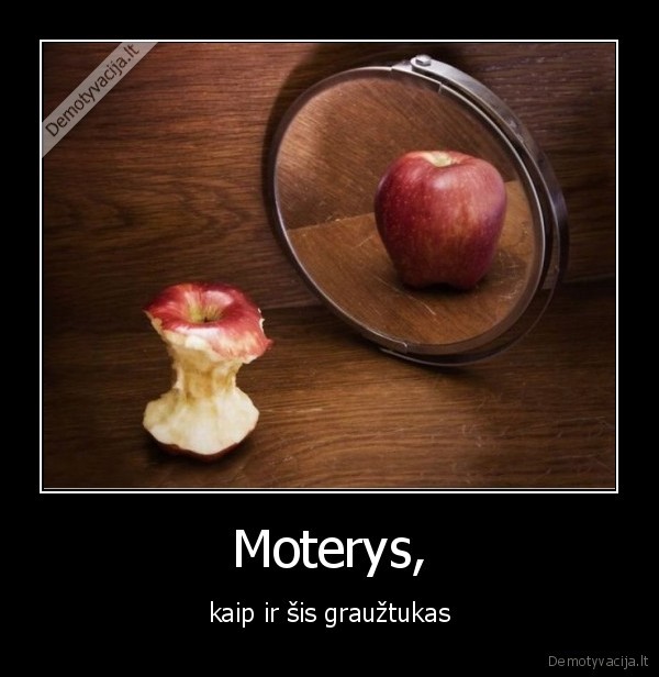 Moterys, - kaip ir šis graužtukas