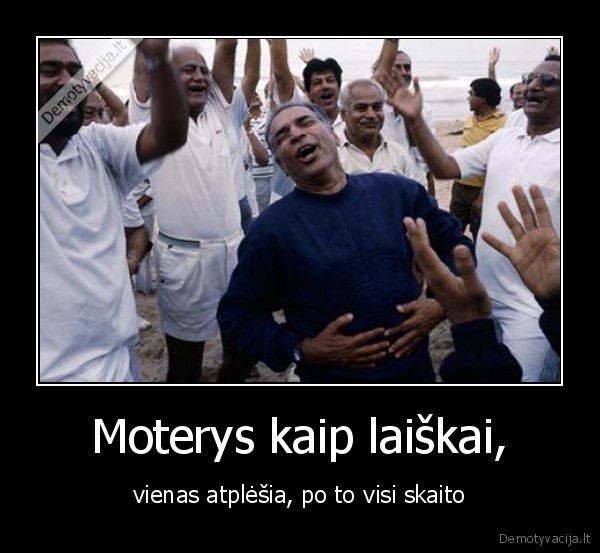 Moterys kaip laiškai, - vienas atplėšia, po to visi skaito