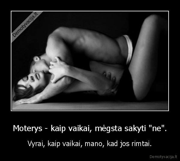 Moterys - kaip vaikai, mėgsta sakyti "ne". - Vyrai, kaip vaikai, mano, kad jos rimtai.