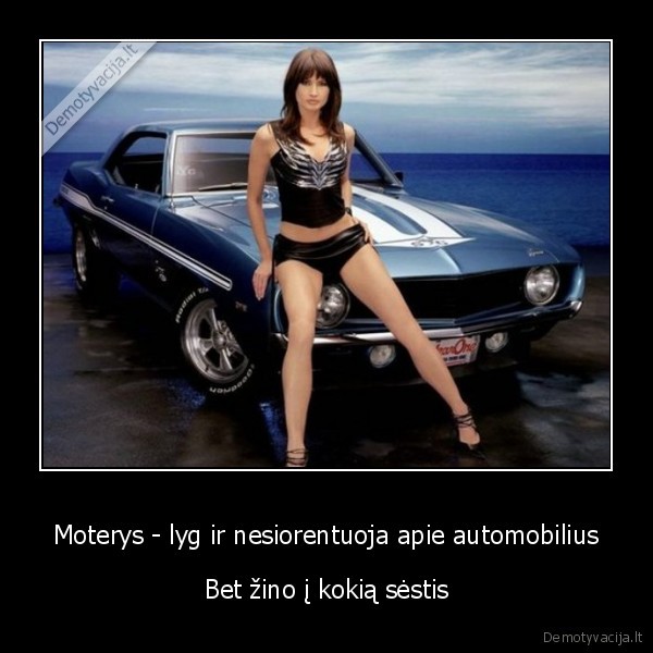 Moterys - lyg ir nesiorentuoja apie automobilius - Bet žino į kokią sėstis