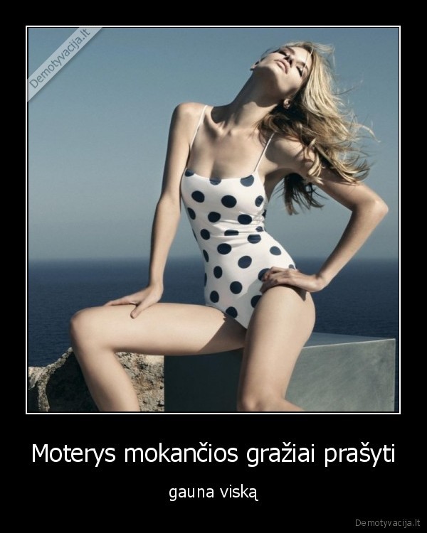 Moterys mokančios gražiai prašyti - gauna viską