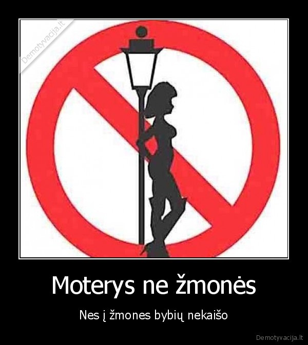 Moterys ne žmonės - Nes į žmones bybių nekaišo