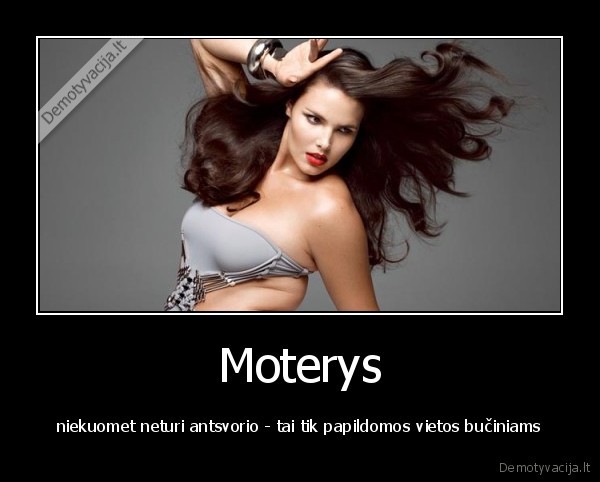 Moterys - niekuomet neturi antsvorio - tai tik papildomos vietos bučiniams