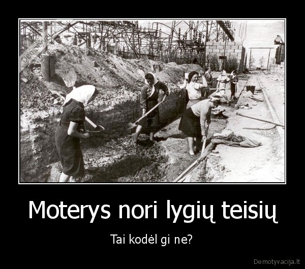 Moterys nori lygių teisių - Tai kodėl gi ne?