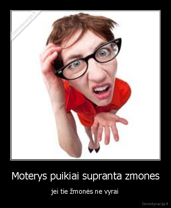 Moterys puikiai supranta zmones - jei tie žmonės ne vyrai