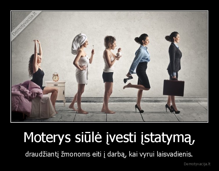 Moterys siūlė įvesti įstatymą, - draudžiantį žmonoms eiti į darbą, kai vyrui laisvadienis.