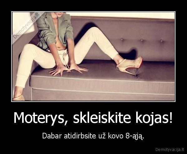 Moterys, skleiskite kojas! - Dabar atidirbsite už kovo 8-ąją.