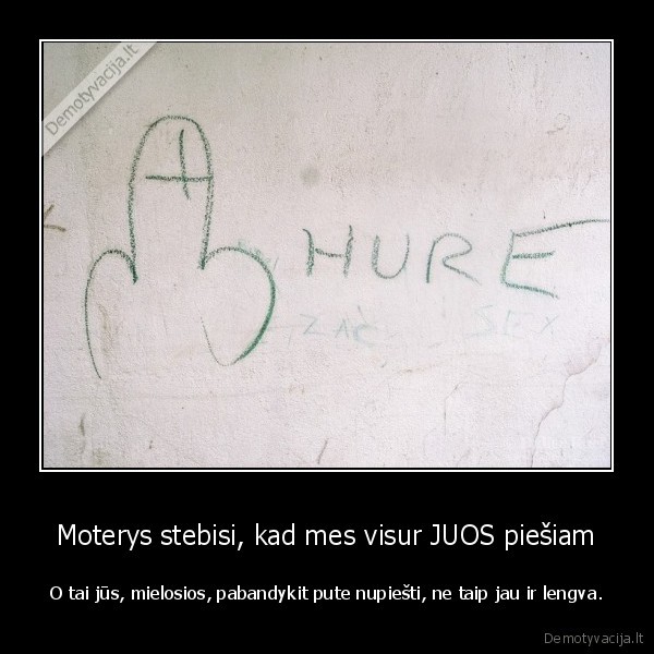 Moterys stebisi, kad mes visur JUOS piešiam - O tai jūs, mielosios, pabandykit pute nupiešti, ne taip jau ir lengva.