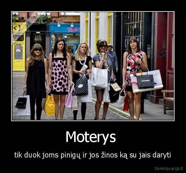 Moterys  - tik duok joms pinigų ir jos žinos ką su jais daryti