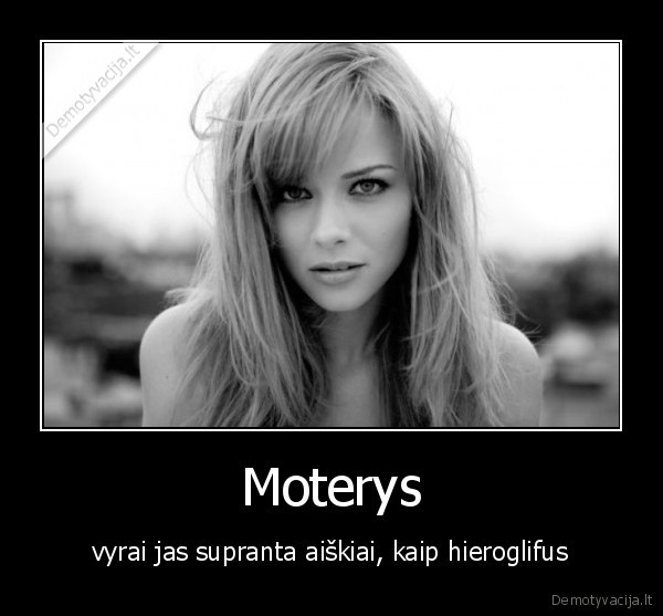 Moterys - vyrai jas supranta aiškiai, kaip hieroglifus