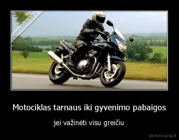 Motociklas tarnaus iki gyvenimo pabaigos - jei važinėti visu greičiu