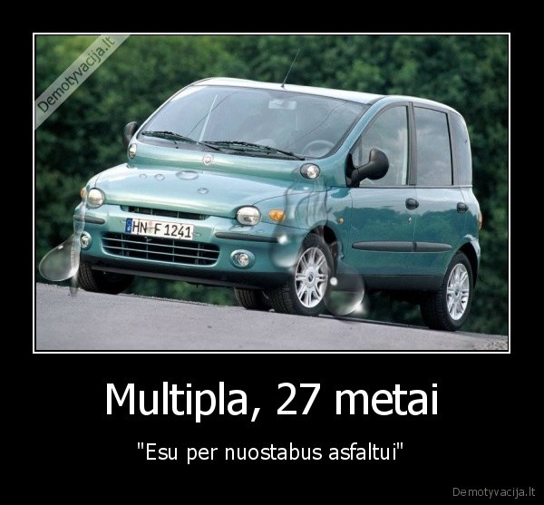 Multipla, 27 metai - "Esu per nuostabus asfaltui"