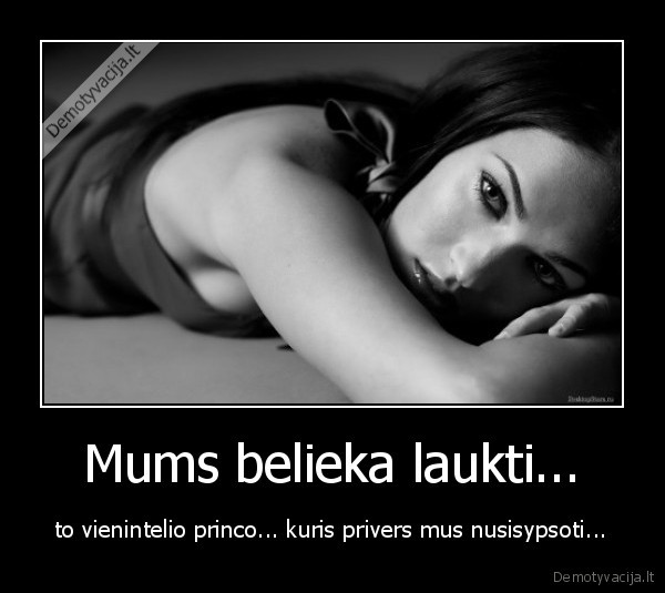Mums belieka laukti... - to vienintelio princo... kuris privers mus nusisypsoti...
