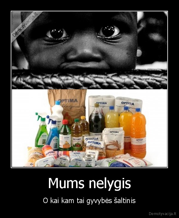 Mums nelygis - O kai kam tai gyvybės šaltinis