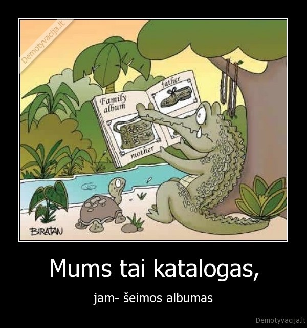 Mums tai katalogas, - jam- šeimos albumas