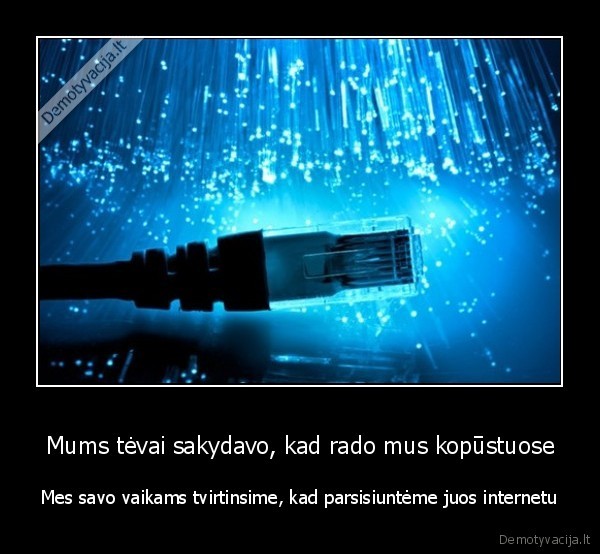 Mums tėvai sakydavo, kad rado mus kopūstuose - Mes savo vaikams tvirtinsime, kad parsisiuntėme juos internetu