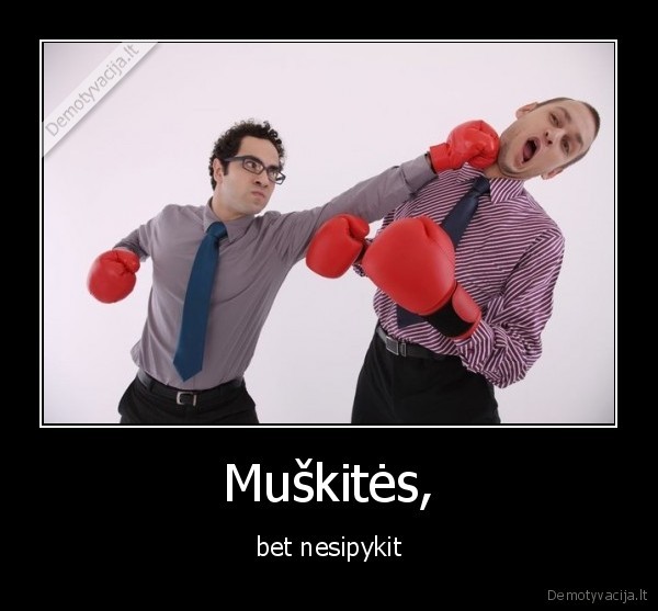 Muškitės, - bet nesipykit