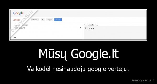 Mūsų Google.lt - Va kodėl nesinaudoju google verteju.