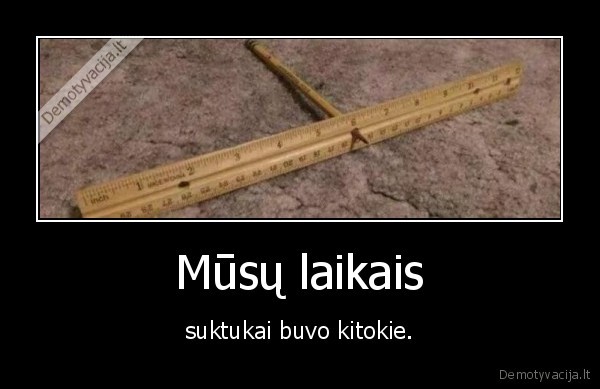 Mūsų laikais - suktukai buvo kitokie.