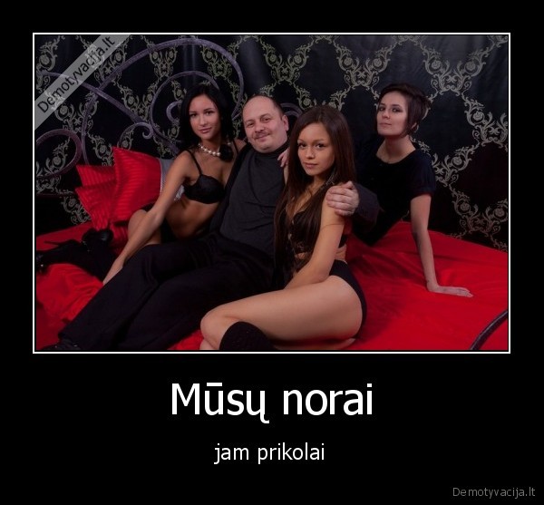 Mūsų norai - jam prikolai