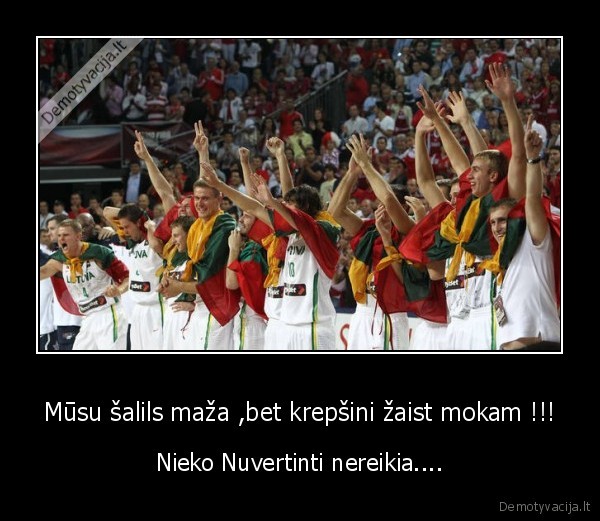 Mūsu šalils maža ,bet krepšini žaist mokam !!! - Nieko Nuvertinti nereikia....