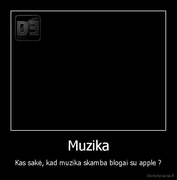 Muzika - Kas sakė, kad muzika skamba blogai su apple ?