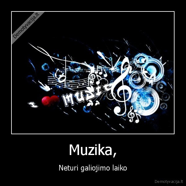 Muzika, - Neturi galiojimo laiko