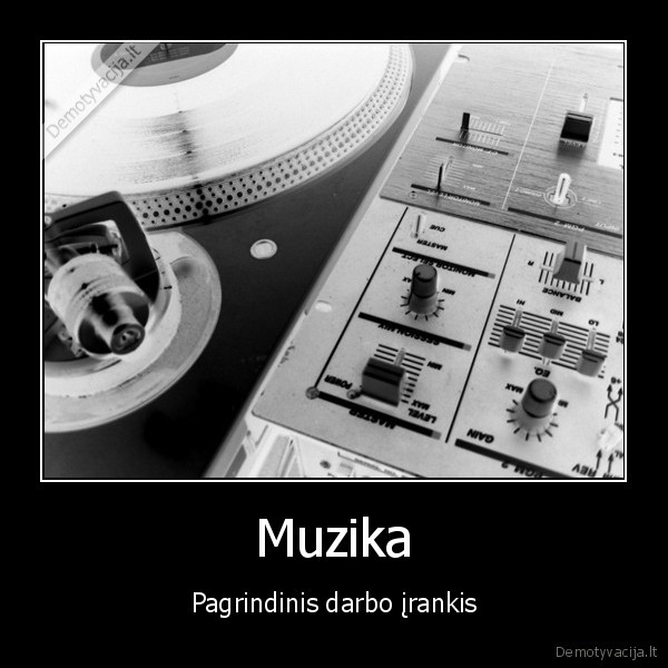 Muzika - Pagrindinis darbo įrankis