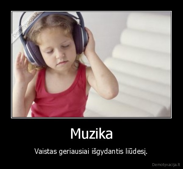 Muzika - Vaistas geriausiai išgydantis liūdesį.