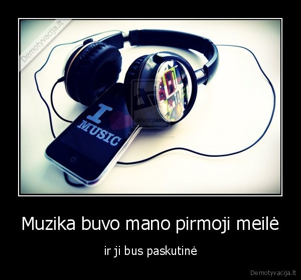 Muzika buvo mano pirmoji meilė - ir ji bus paskutinė