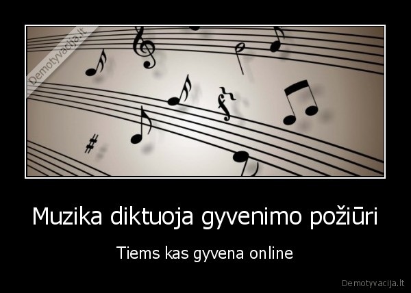 Muzika diktuoja gyvenimo požiūri - Tiems kas gyvena online