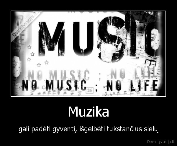 Muzika - gali padėti gyventi, išgelbėti tukstančius sielų