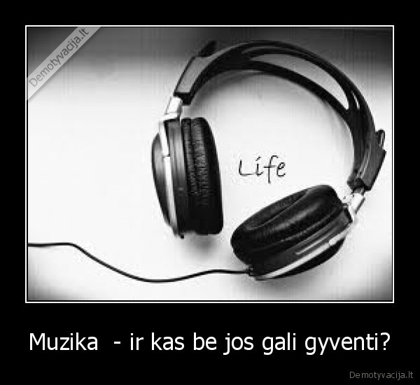 Muzika  - ir kas be jos gali gyventi? - 