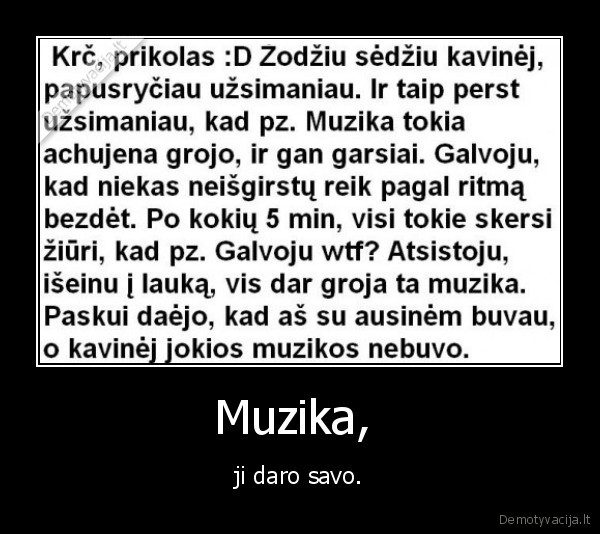 Muzika,  - ji daro savo.