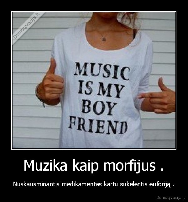 Muzika kaip morfijus . - Nuskausminantis medikamentas kartu sukelentis euforiją .