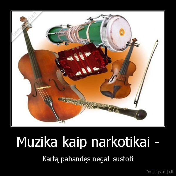 Muzika kaip narkotikai - - Kartą pabandęs negali sustoti