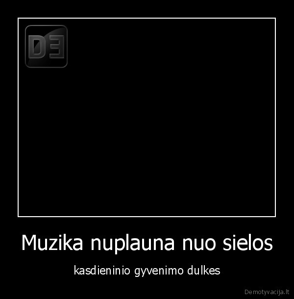 Muzika nuplauna nuo sielos - kasdieninio gyvenimo dulkes