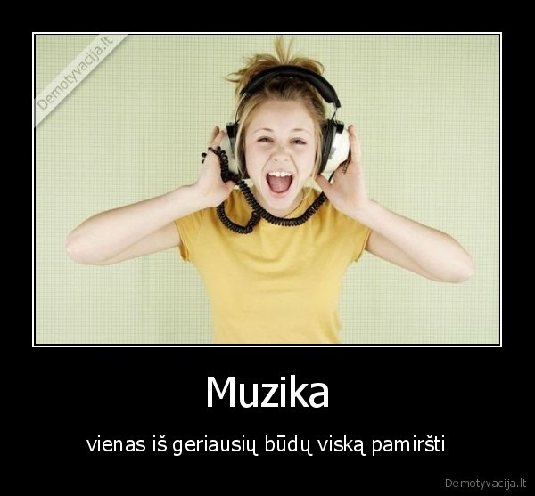 Muzika - vienas iš geriausių būdų viską pamiršti