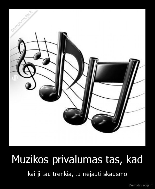 Muzikos privalumas tas, kad - kai ji tau trenkia, tu nejauti skausmo