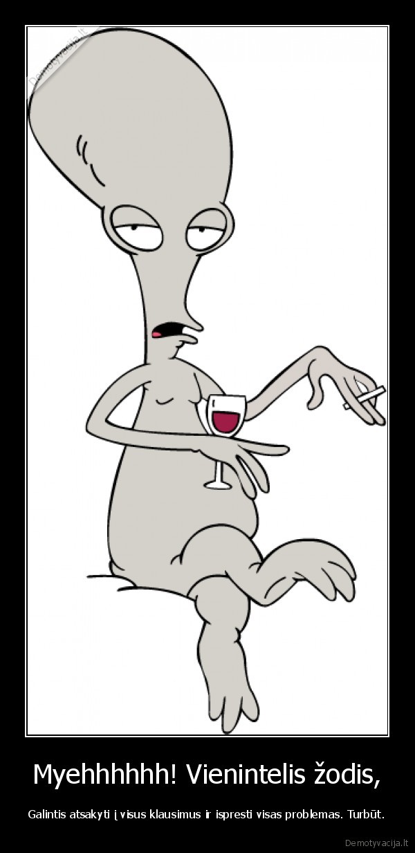Myehhhhhh! Vienintelis žodis, - Galintis atsakyti į visus klausimus ir ispresti visas problemas. Turbūt.