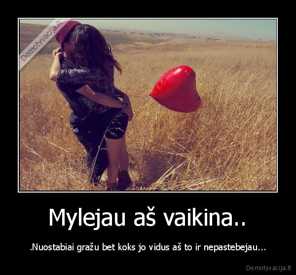 Mylejau aš vaikina.. - .Nuostabiai gražu bet koks jo vidus aš to ir nepastebejau...