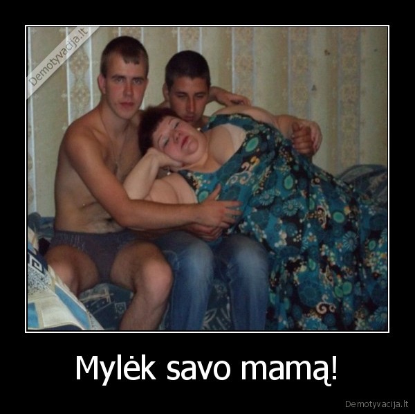 Mylėk savo mamą! - 