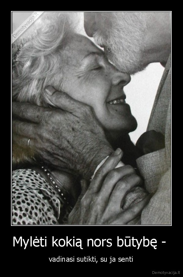 Mylėti kokią nors būtybę -  - vadinasi sutikti, su ja senti