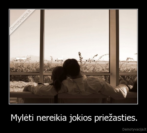 Mylėti nereikia jokios priežasties. - 